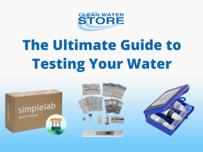 The Ultimate Guide to Testing Your Water: City Water and Well Water