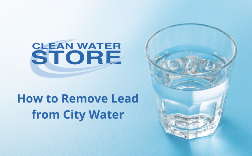 How to Remove Lead from City Water: Whole House vs Point of Use Solutions Explained